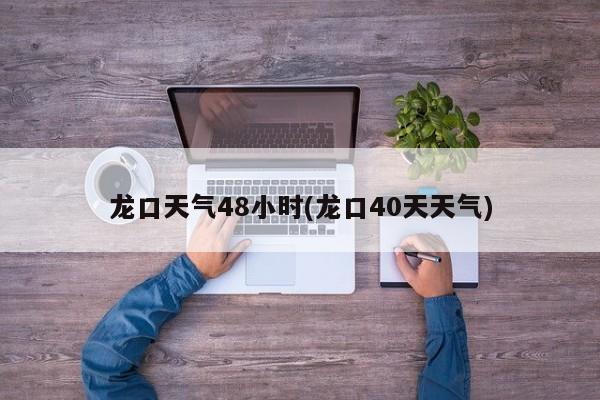 龙口天气48小时(龙口40天天气)