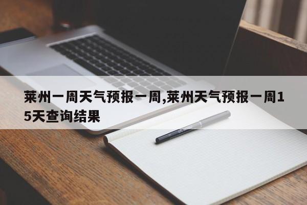 莱州一周天气预报一周,莱州天气预报一周15天查询结果