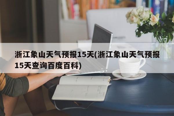 浙江象山天气预报15天(浙江象山天气预报15天查询百度百科)