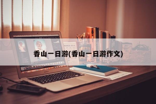 香山一日游(香山一日游作文) 第1张
