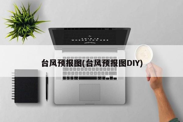台风预报图(台风预报图DIY)