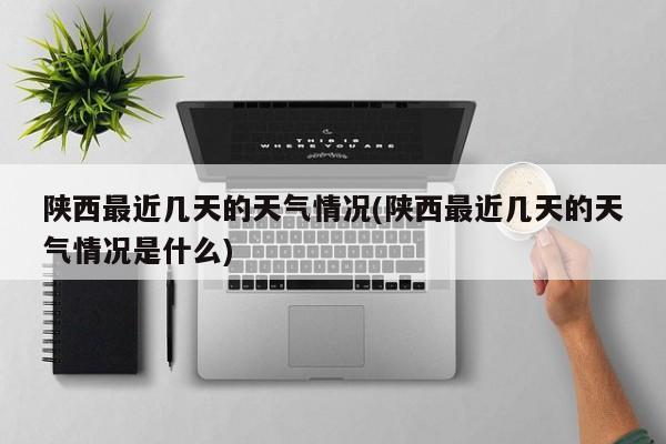 陕西最近几天的天气情况(陕西最近几天的天气情况是什么)