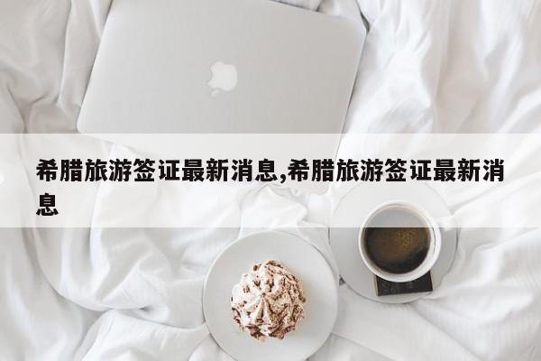 希腊旅游签证最新消息,希腊旅游签证最新消息 第1张