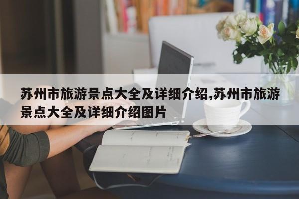 苏州市旅游景点大全及详细介绍,苏州市旅游景点大全及详细介绍图片 第1张