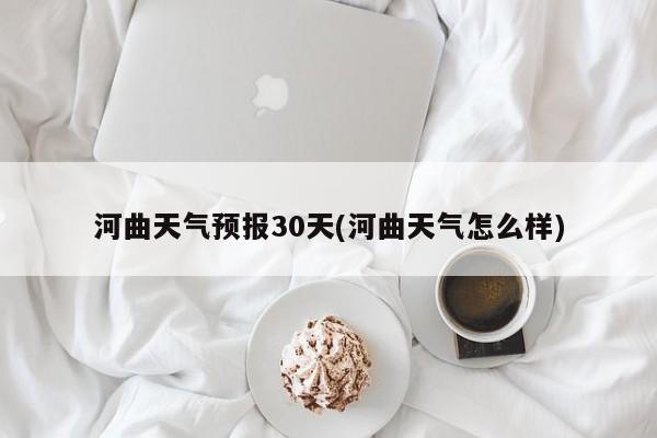 河曲天气预报30天(河曲天气怎么样)