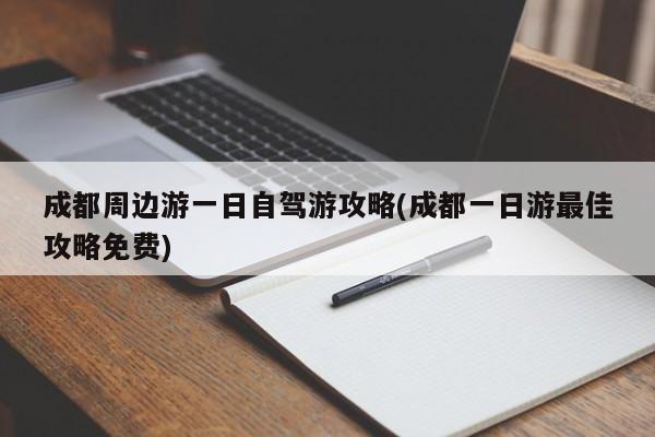 成都周边游一日自驾游攻略(成都一日游最佳攻略免费) 第1张