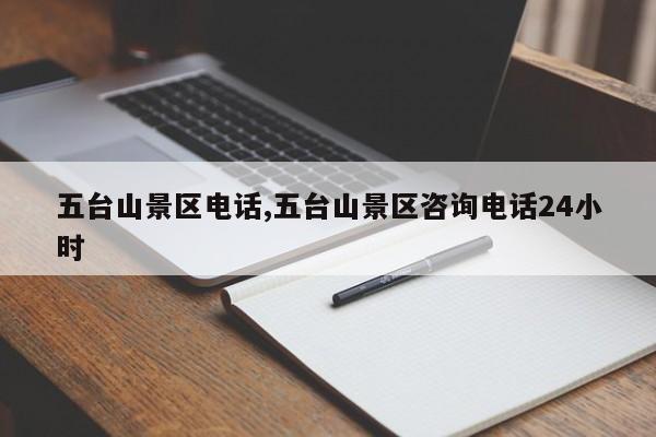 五台山景区电话,五台山景区咨询电话24小时