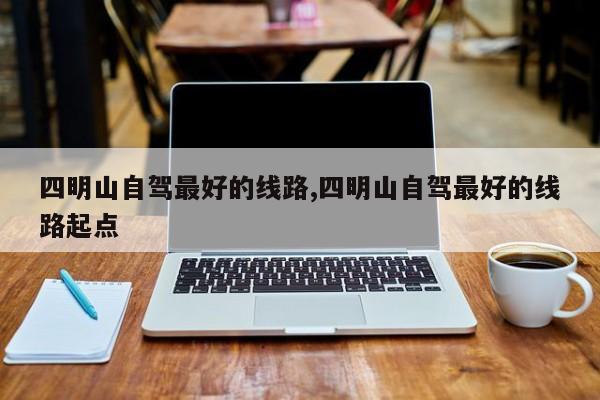 四明山自驾最好的线路,四明山自驾最好的线路起点